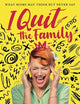 I Quit The Family: What Moms May Think But Never Say