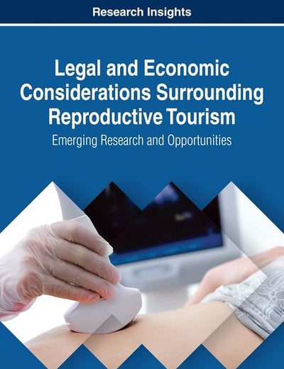 Legal and Economic Considerations Surrounding Reproductive Tourism: Emerging Research and Opportunities (Advances in Hospitality, Tourism, and the Services Industry)