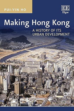 Making Hong Kong: A History of its Urban Development