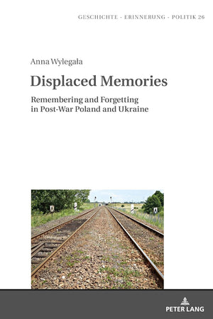 Displaced Memories (Geschichte – Erinnerung – Politik. Studies in History, Memory and Politics)