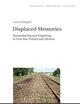 Displaced Memories (Geschichte – Erinnerung – Politik. Studies in History, Memory and Politics)