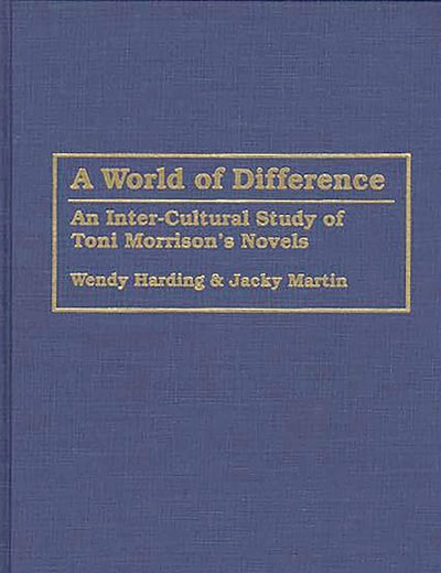 A World of Difference: An Inter-Cultural Study of Toni Morrison's Novels (Contributions in Afro-American and African Studies)