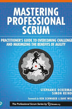 Mastering Professional Scrum: A Practitioners Guide to Overcoming Challenges and Maximizing the Benefits of Agility (The Professional Scrum Series)