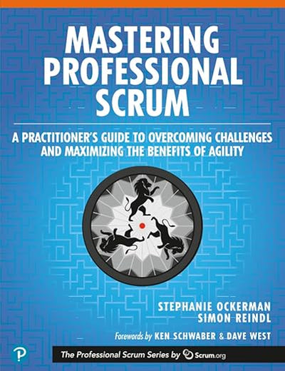 Mastering Professional Scrum: A Practitioners Guide to Overcoming Challenges and Maximizing the Benefits of Agility (The Professional Scrum Series)