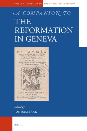 A Companion to the Reformation in Geneva (Brill's Companions to the Christian Tradition, 96)