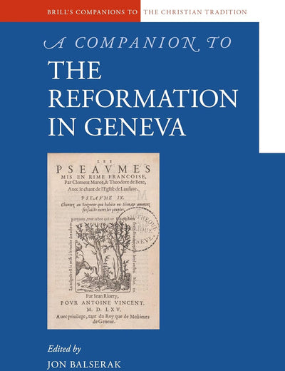 A Companion to the Reformation in Geneva (Brill's Companions to the Christian Tradition, 96)
