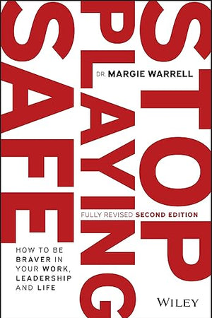 Stop Playing Safe: How To Be Braver in Your Work, Leadership and Life