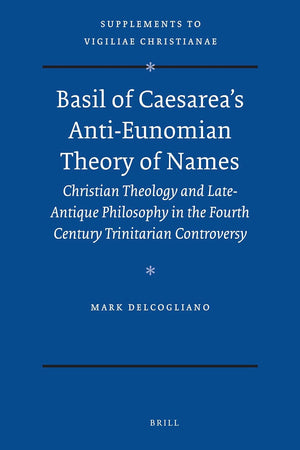 Basil of Caesarea's Anti-Eunomian Theory of Names: Christian Theology and Late-Antique Philosophy in the Fourth Century Trinitarian Controversy (Vigiliae Christianae, Supplements, 103)