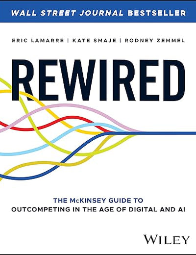 Rewired: The McKinsey Guide to Outcompeting in the Age of Digital and AI