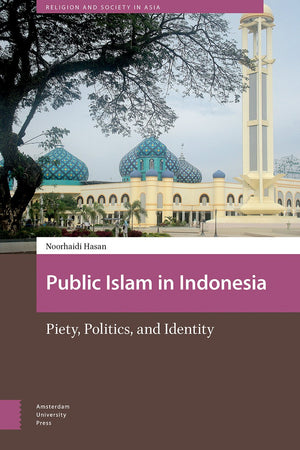 Public Islam in Indonesia: Piety, Politics, and Identity (Religion and Society in Asia)