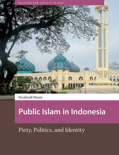 Public Islam in Indonesia: Piety, Politics, and Identity (Religion and Society in Asia)