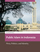 Public Islam in Indonesia: Piety, Politics, and Identity (Religion and Society in Asia)