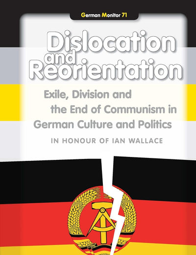 Dislocation and Reorientation: Exile, Division and the End of Communism in German Culture and Politics (German Monitor, 71)
