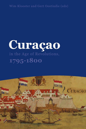 Curaçao in the Age of Revolutions, 1795-1800 (Caribbean Series, 30)