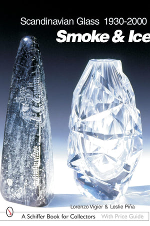 Scandinavian Glass 1930-2000: Smoke & Ice: Smoke & Ice (Schiffer Book for Collectors with Price Guide)