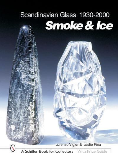 Scandinavian Glass 1930-2000: Smoke & Ice: Smoke & Ice (Schiffer Book for Collectors with Price Guide)