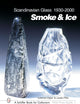 Scandinavian Glass 1930-2000: Smoke & Ice: Smoke & Ice (Schiffer Book for Collectors with Price Guide)