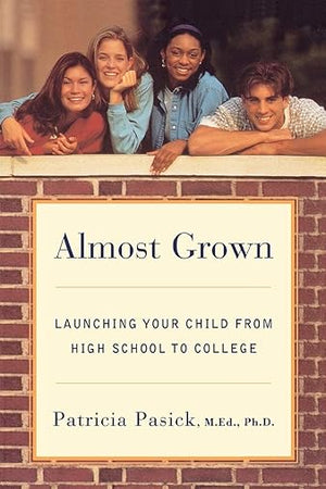 Almost Grown: Launching Your Child from High School to College