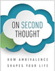 On Second Thought: How Ambivalence Shapes Your Life