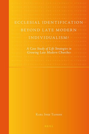 Ecclesial Identification beyond Late Modern Individualism?: A Case Study of Life Strategies in Growing Late Modern Churches (Global Pentecostal and Charismatic Studies, 10)