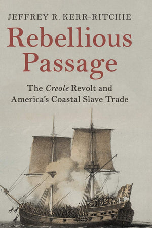 Rebellious Passage: The Creole Revolt and America's Coastal Slave Trade