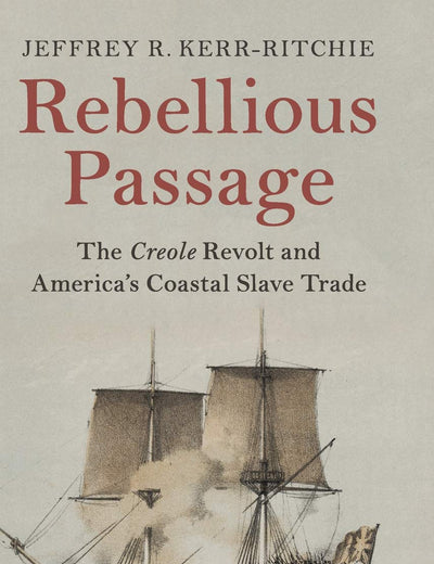 Rebellious Passage: The Creole Revolt and America's Coastal Slave Trade