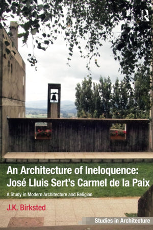 An Architecture of Ineloquence: A Study in Modern Architecture and Religion (Ashgate Studies in Architecture)