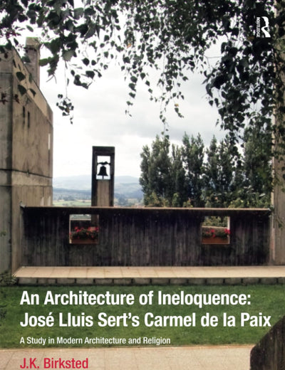 An Architecture of Ineloquence: A Study in Modern Architecture and Religion (Ashgate Studies in Architecture)