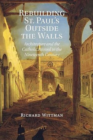 Rebuilding St. Paul's Outside the Walls: Architecture and the Catholic Revival in the 19th Century