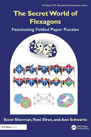 The Secret World of Flexagons: Fascinating Folded Paper Puzzles (AK Peters/CRC Recreational Mathematics Series)
