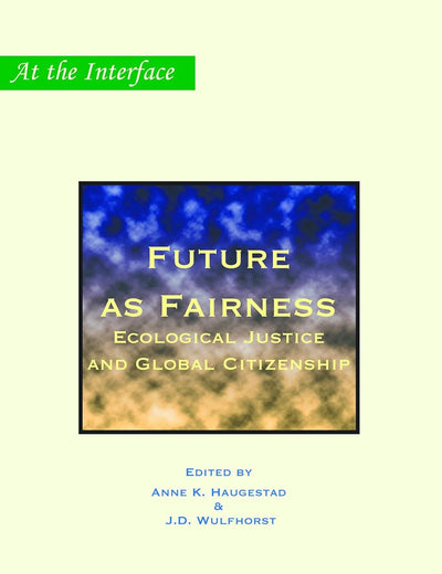 Future as Fairness: Ecological Justice and Global Citizenship (At the Interface / Probing the Boundaries, 10)