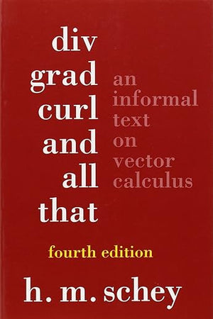 Div, Grad, Curl, And All That: An Informal Text On Vector Calculus