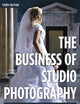 The Business of Studio Photography: How to Start and Run a Successful Photography Studio