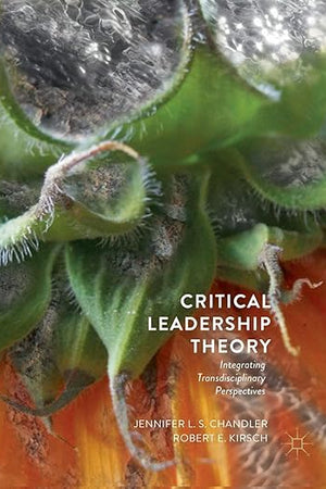 Critical Leadership Theory: Integrating Transdisciplinary Perspectives