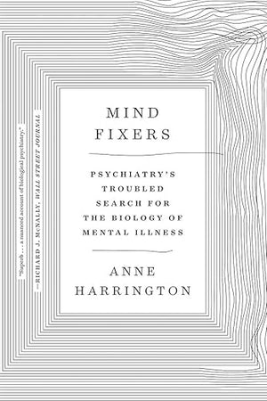 Mind Fixers: Psychiatry's Troubled Search for the Biology of Mental Illness