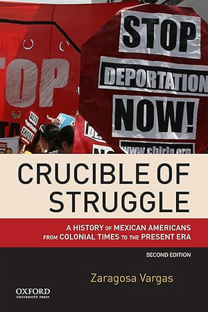 Crucible of Struggle: A History of Mexican Americans from Colonial Times to the Present Era