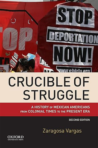 Crucible of Struggle: A History of Mexican Americans from Colonial Times to the Present Era