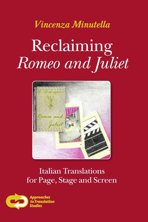 Reclaiming Romeo and Juliet: Italian Translations for Page, Stage and Screen (Approaches to Translation Studies, 38)