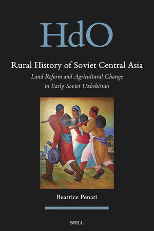 Rural History of Soviet Central Asia: Land Reform and Agricultural Change in Early Soviet Uzbekistan (Handbook of Oriental Studies. Section 8 Uralic & Central Asian Studies, 31)