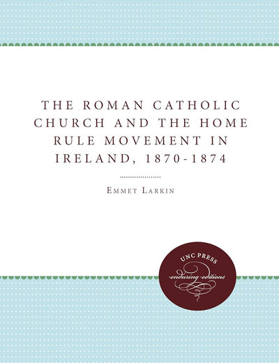 The Roman Catholic Church and the Home Rule Movement in Ireland, 1870-1874 (Unc Press Enduring Editions)
