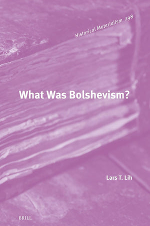 What Was Bolshevism? (Historical Materialism Book Series, 298)