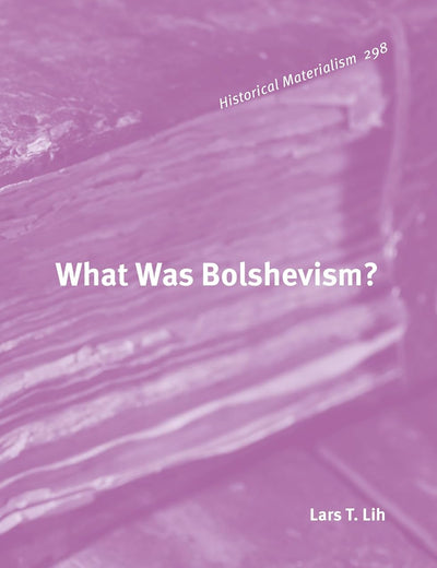 What Was Bolshevism? (Historical Materialism Book Series, 298)