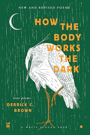 How the Body Works the Dark: New and Revised Love Poems