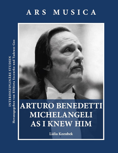 Arturo Benedetti Michelangeli as I Knew Him (Ars Musica. Interdisziplinäre Studien)