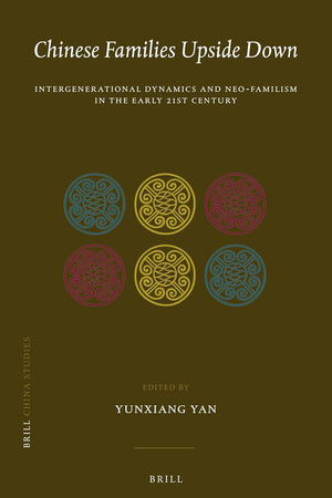 Chinese Families Upside Down: Intergenerational Dynamics and Neo-Familism in the Early 21st Century (China Studies, 42)