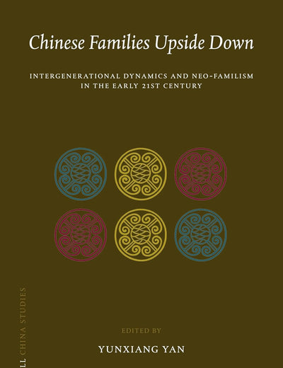 Chinese Families Upside Down: Intergenerational Dynamics and Neo-Familism in the Early 21st Century (China Studies, 42)