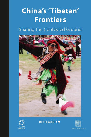 China's 'Tibetan' Frontiers: Sharing the Contested Ground (Inner Asia Book Series, 6)