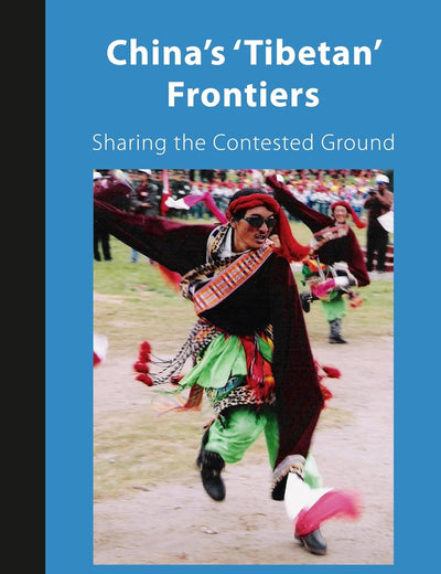 China's 'Tibetan' Frontiers: Sharing the Contested Ground (Inner Asia Book Series, 6)