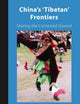 China's 'Tibetan' Frontiers: Sharing the Contested Ground (Inner Asia Book Series, 6)