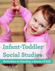 Infant-Toddler Social Studies: Activities to Develop a Sense of Self
